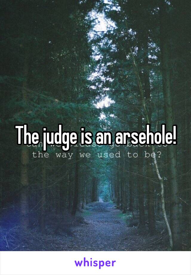 The judge is an arsehole!