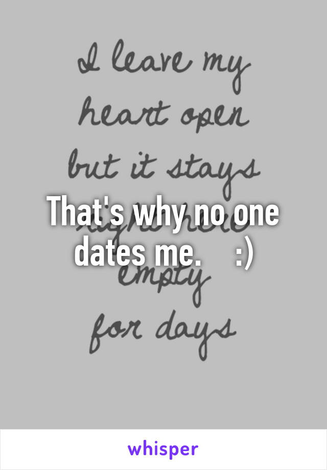 That's why no one dates me.    :)