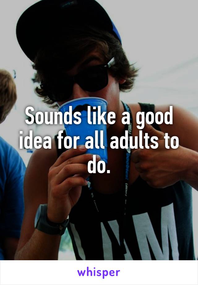 Sounds like a good idea for all adults to do.