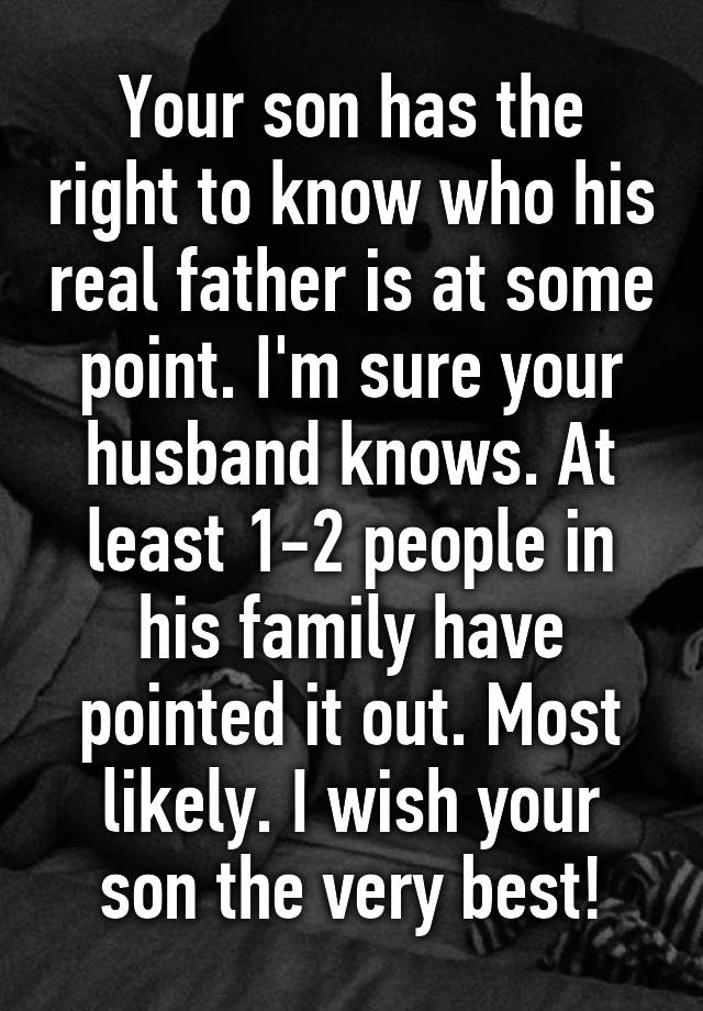 Your son has the right to know who his real father is at some point. I ...