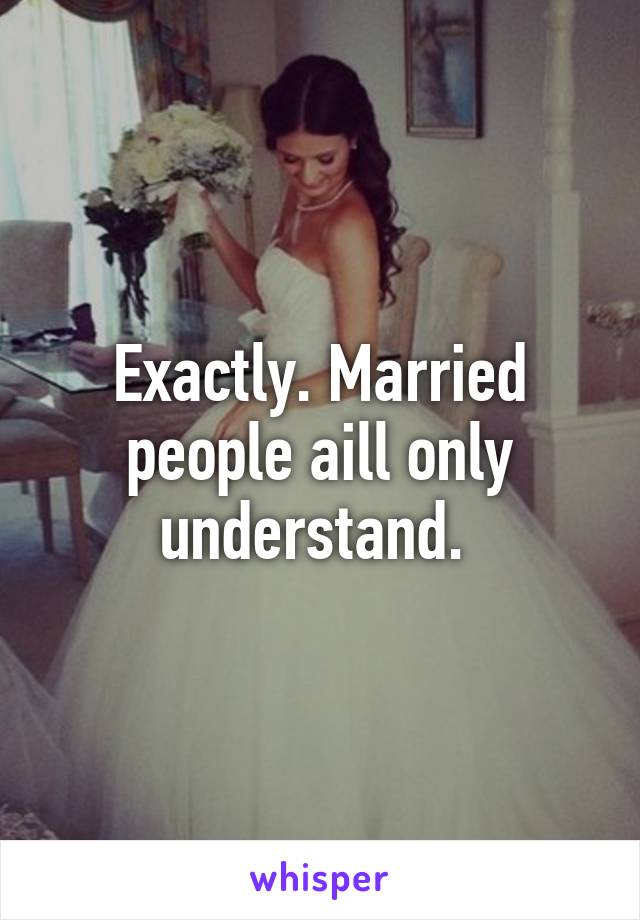 Exactly. Married people aill only understand. 