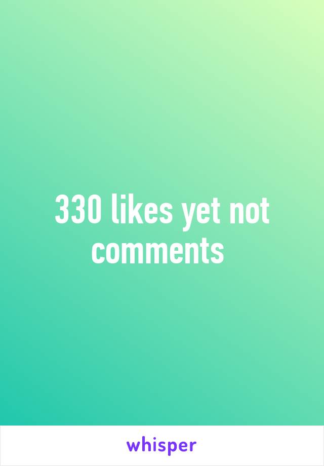 330 likes yet not comments 