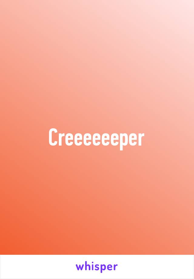 Creeeeeeper