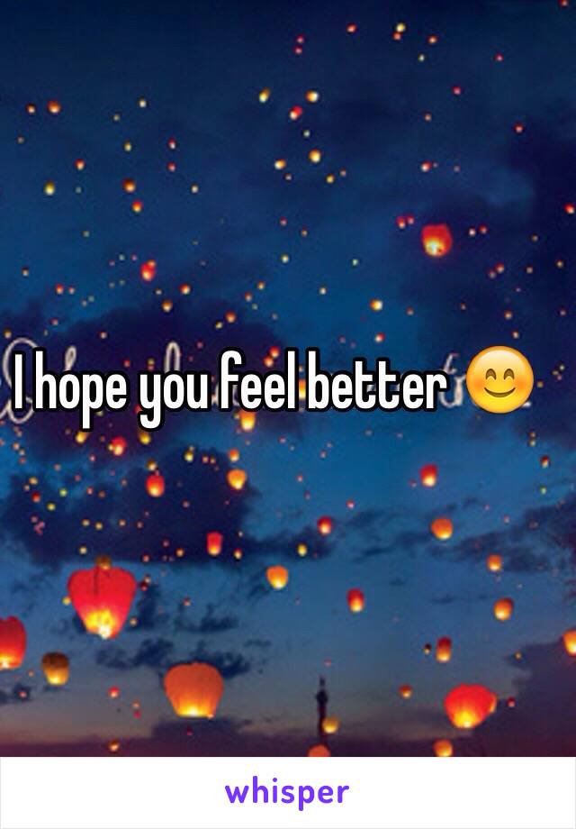 I hope you feel better 😊