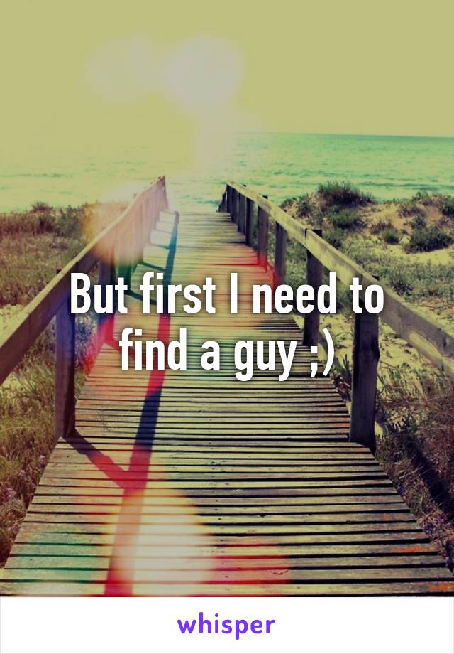 But first I need to find a guy ;)