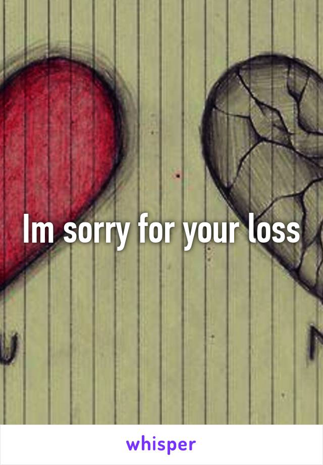 Im sorry for your loss