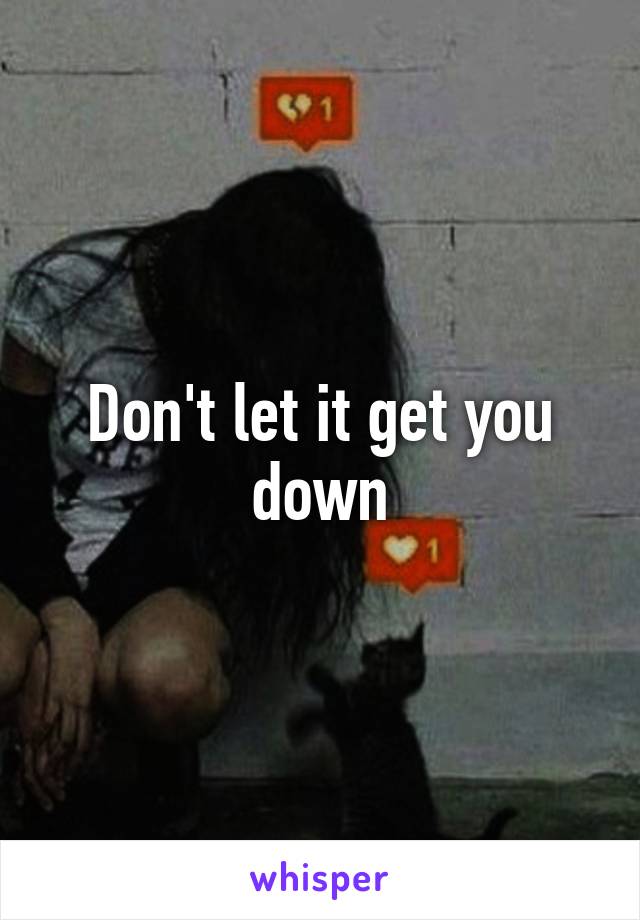 Don't let it get you down