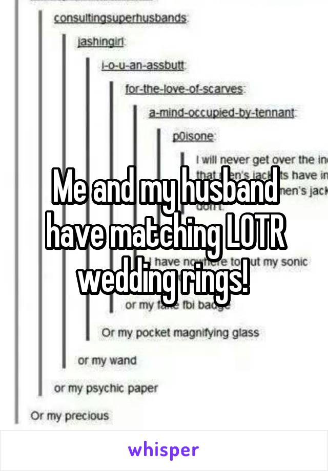 Me and my husband have matching LOTR wedding rings! 