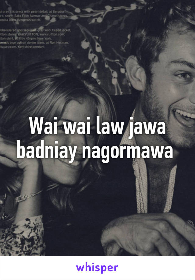 Wai wai law jawa badniay nagormawa 