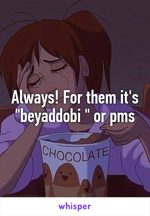 Always! For them it's "beyaddobi " or pms