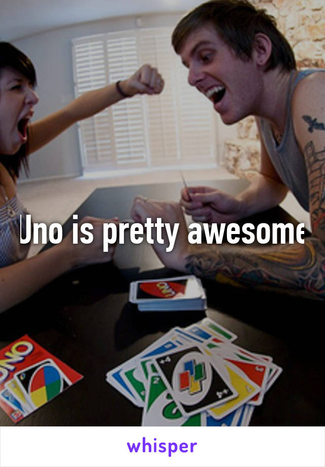 Uno is pretty awesome