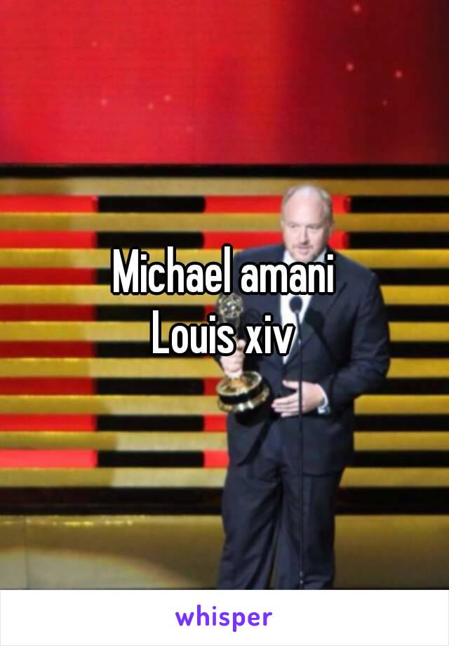 Michael amani
Louis xiv