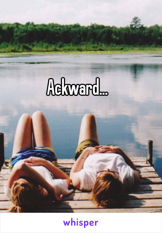 Ackward…