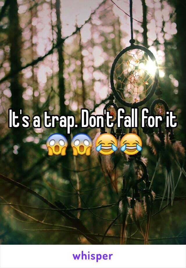 It's a trap. Don't fall for it 😱😱😂😂