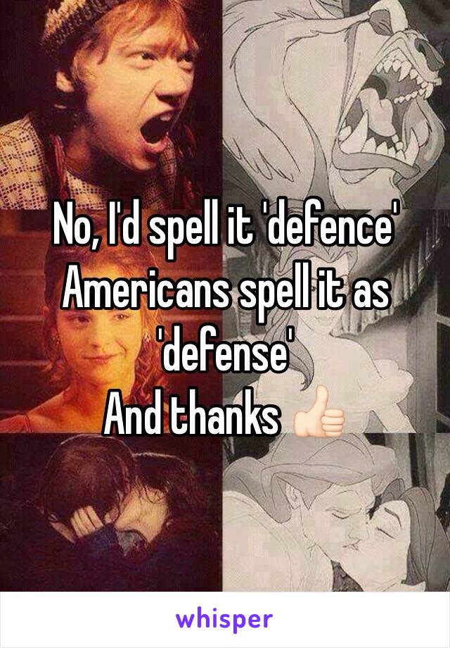 No, I'd spell it 'defence'
Americans spell it as 'defense'
And thanks 👍🏻
