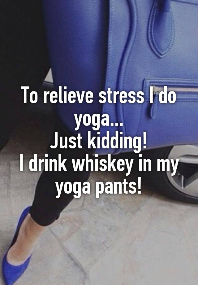 To Reduce Stress, I do Yoga Just Kidding I Drink Wine In My Yoga Pants –  transfer-kingdom