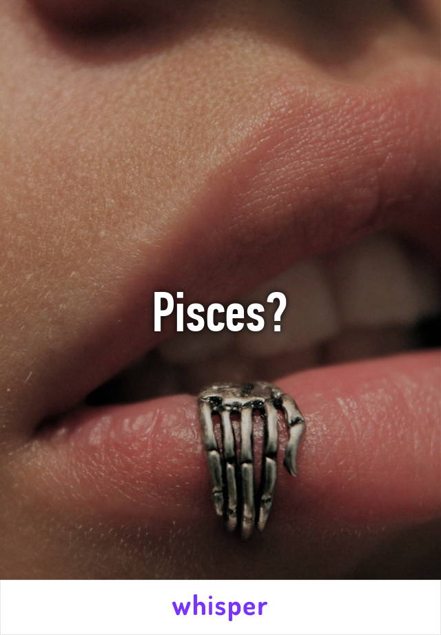 Pisces?