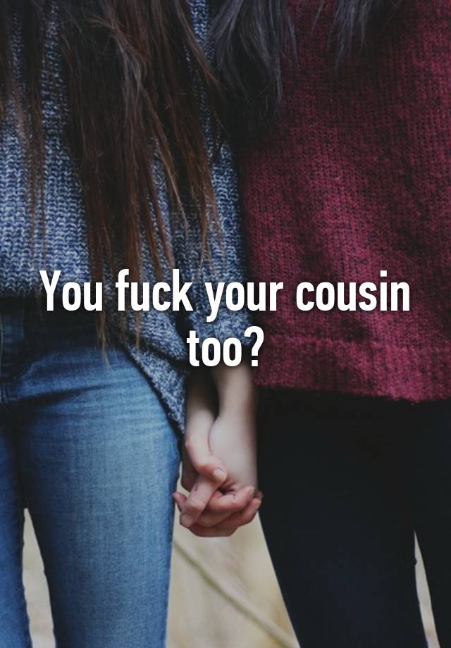 You Fuck Your Cousin Too