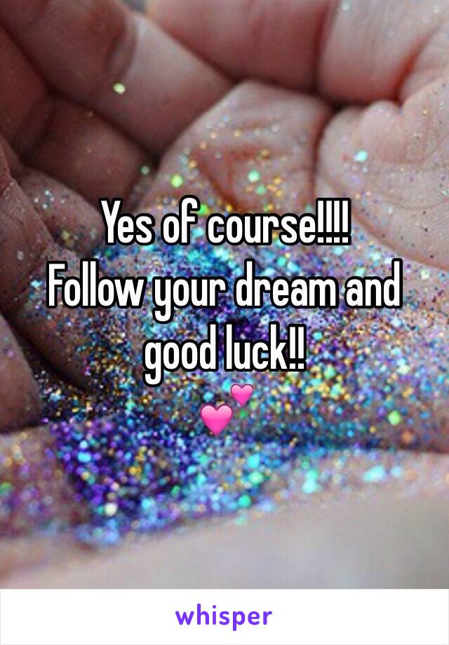 Yes of course!!!! 
Follow your dream and good luck!!
💕