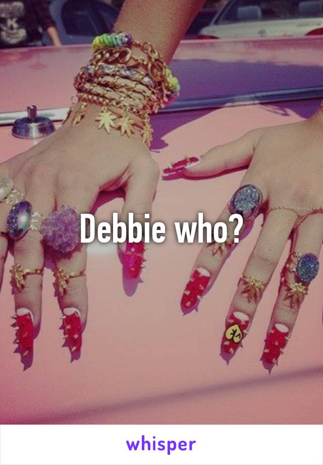 Debbie who?