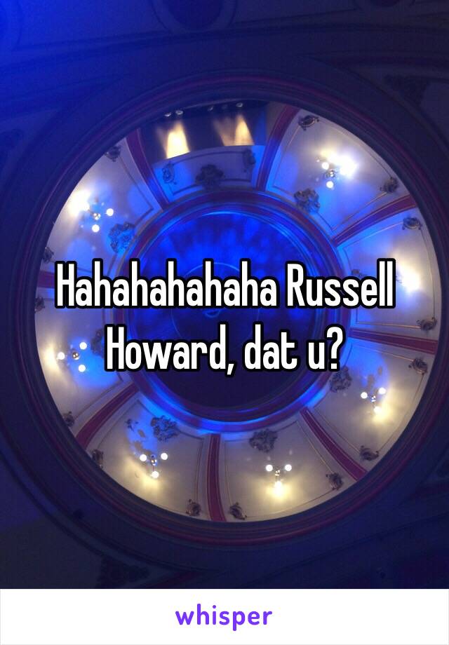 Hahahahahaha Russell Howard, dat u?