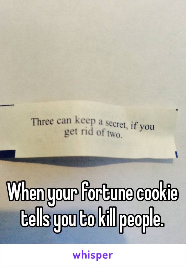 When your fortune cookie tells you to kill people. 