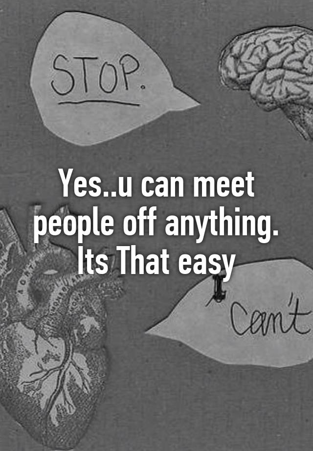 yes-u-can-meet-people-off-anything-its-that-easy