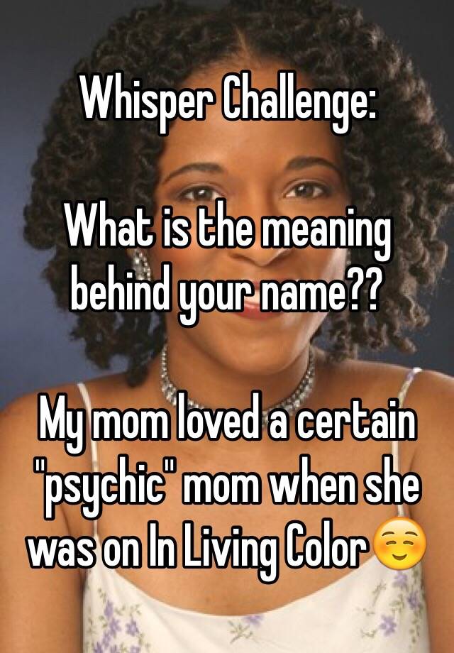 whisper-challenge-what-is-the-meaning-behind-your-name-my-mom-loved