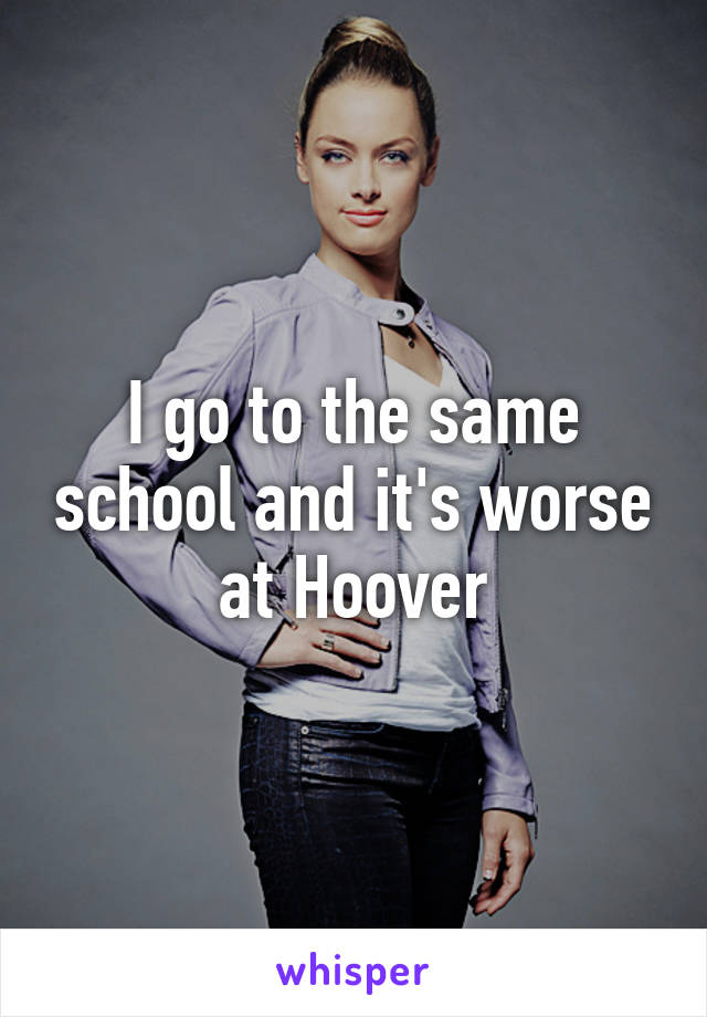 I go to the same school and it's worse at Hoover