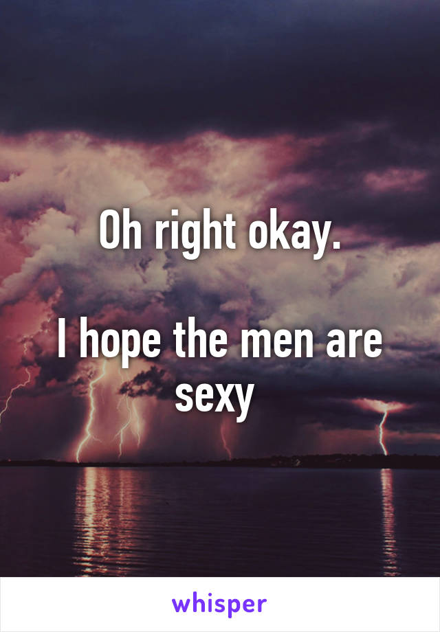 Oh right okay.

I hope the men are sexy 