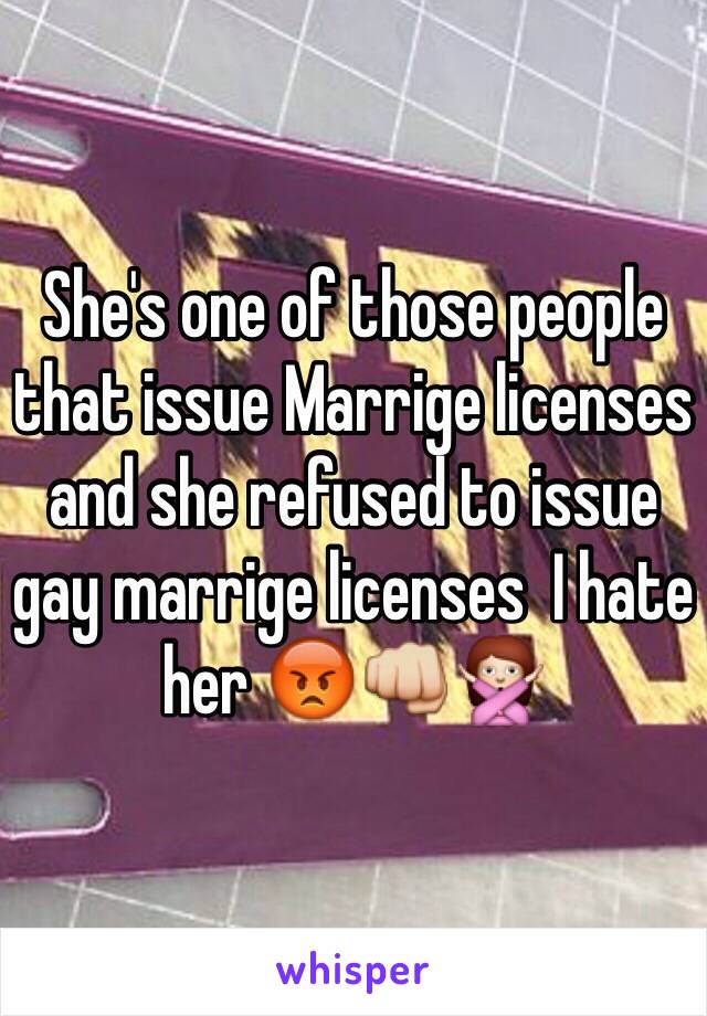 She's one of those people that issue Marrige licenses and she refused to issue gay marrige licenses  I hate her 😡👊🙅   