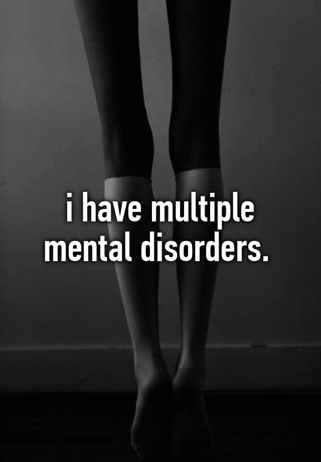 i-have-multiple-mental-disorders