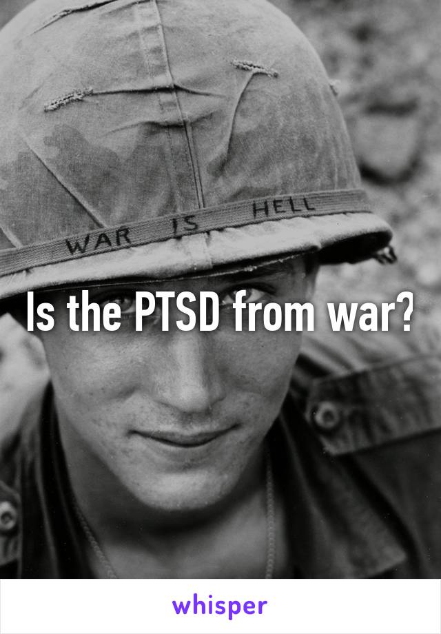 Is the PTSD from war?