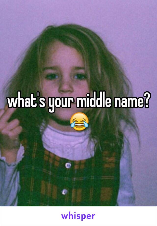 what's your middle name? 😂