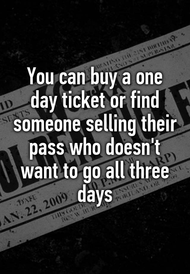 you-can-buy-a-one-day-ticket-or-find-someone-selling-their-pass-who