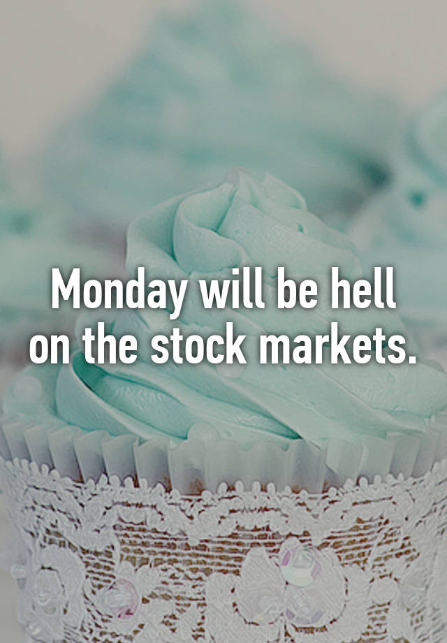 monday-will-be-hell-on-the-stock-markets