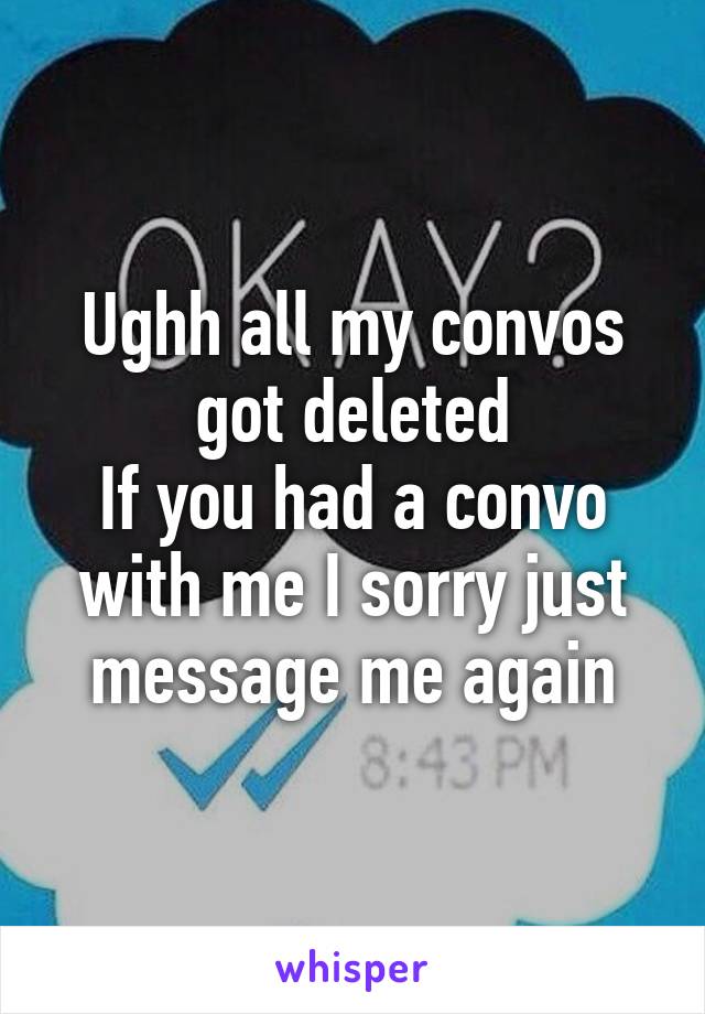 Ughh all my convos got deleted
If you had a convo with me I sorry just message me again