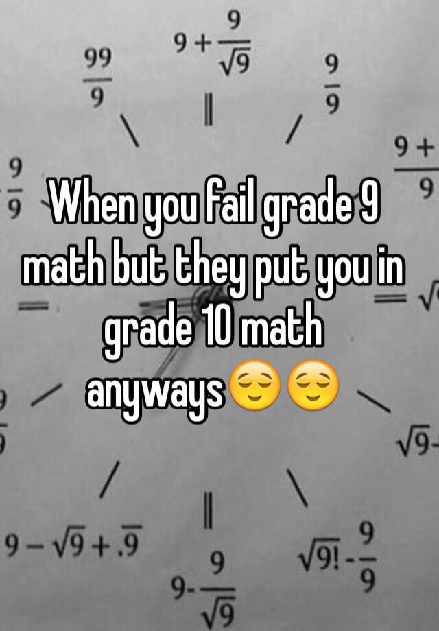 when-you-fail-grade-9-math-but-they-put-you-in-grade-10-math-anyways