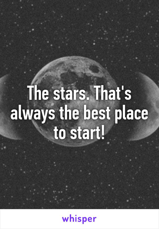 The stars. That's always the best place to start!