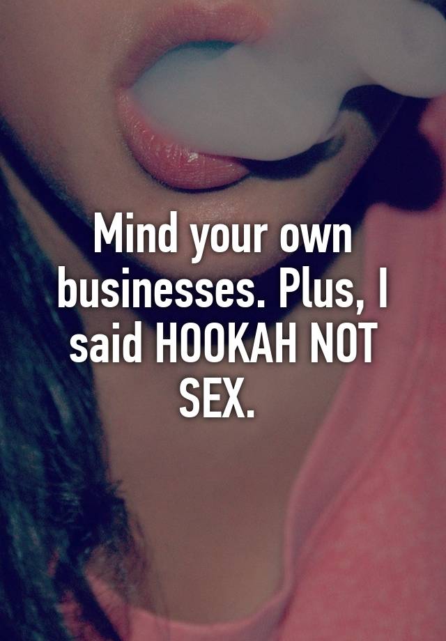 Mind Your Own Businesses Plus I Said Hookah Not Sex 6556