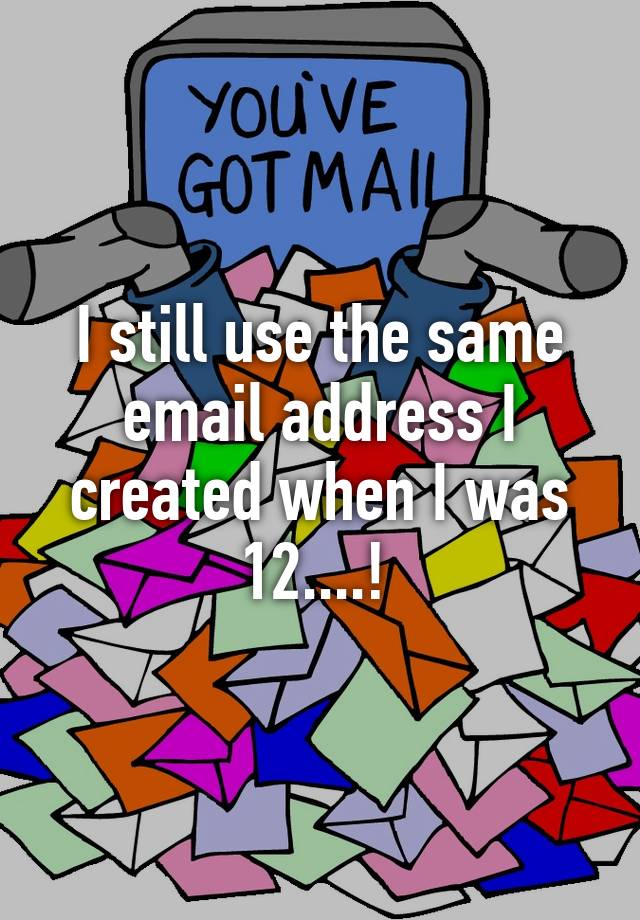 i-still-use-the-same-email-address-i-created-when-i-was-12