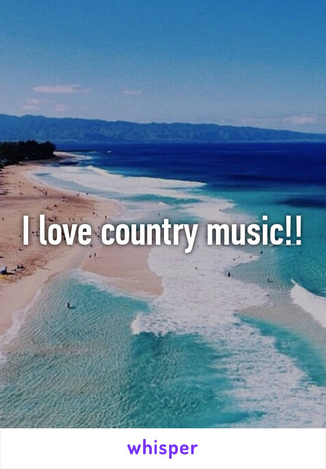 I love country music!!