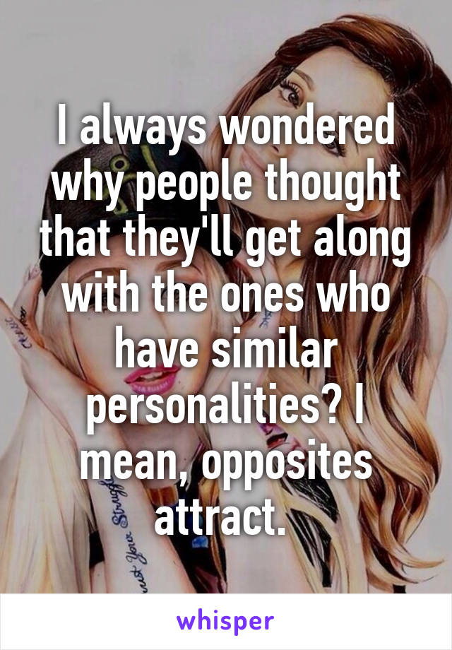 i-always-wondered-why-people-thought-that-they-ll-get-along-with-the