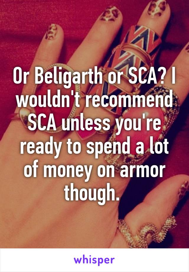 Or Beligarth or SCA? I wouldn't recommend SCA unless you're ready to spend a lot of money on armor though. 