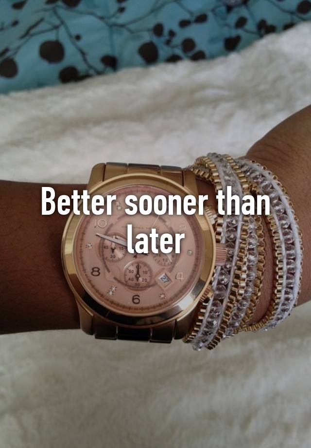 better-sooner-than-later