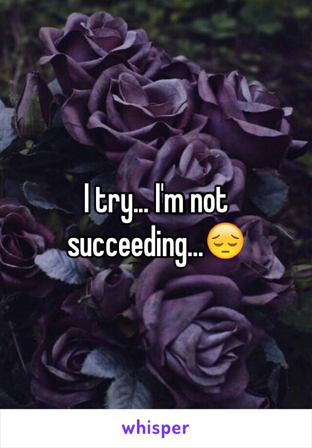 I try... I'm not succeeding...😔