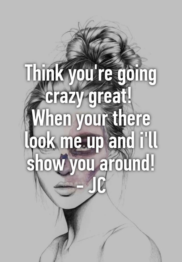 think-you-re-going-crazy-great-when-your-there-look-me-up-and-i-ll