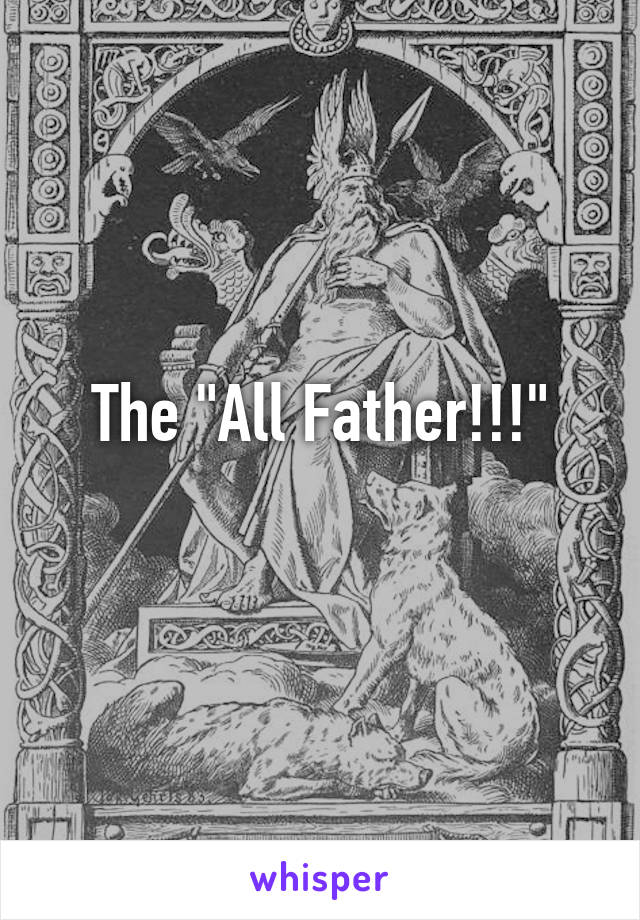 The "All Father!!!"
