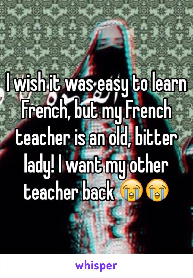 i-wish-it-was-easy-to-learn-french-but-my-french-teacher-is-an-old