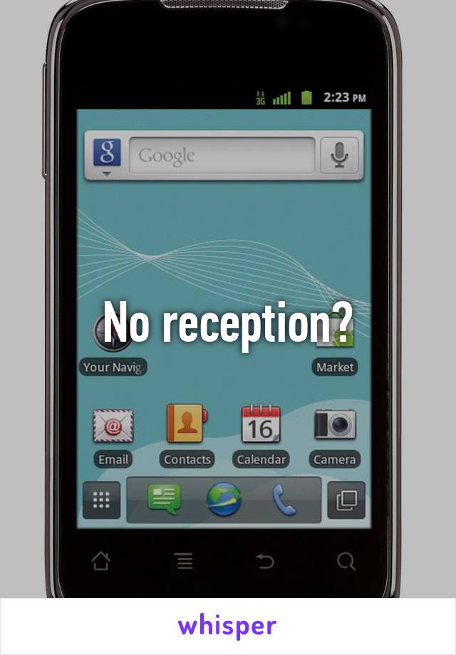 No reception?